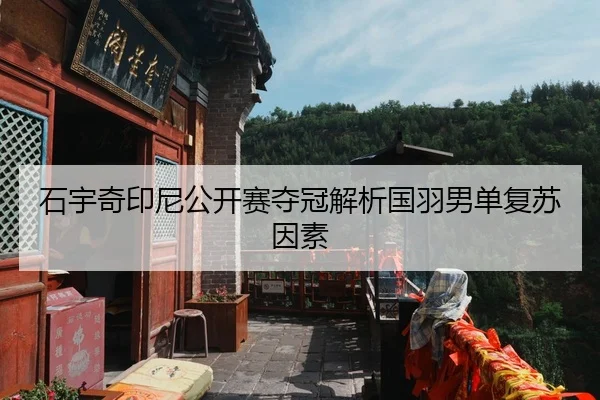 石宇奇印尼公开赛夺冠解析国羽男单复苏因素