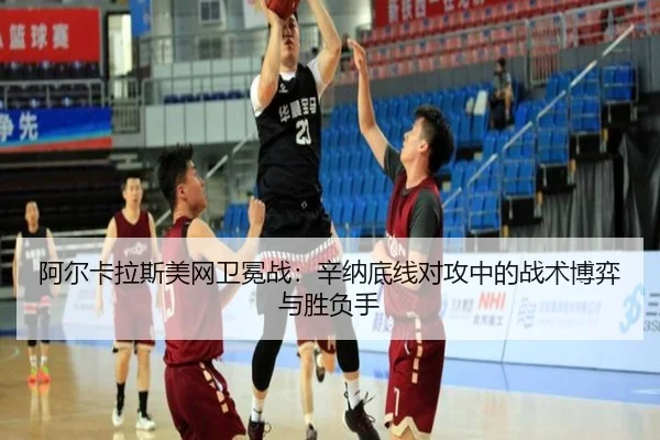 阿尔卡拉斯美网卫冕战：辛纳底线对攻中的战术博弈与胜负手